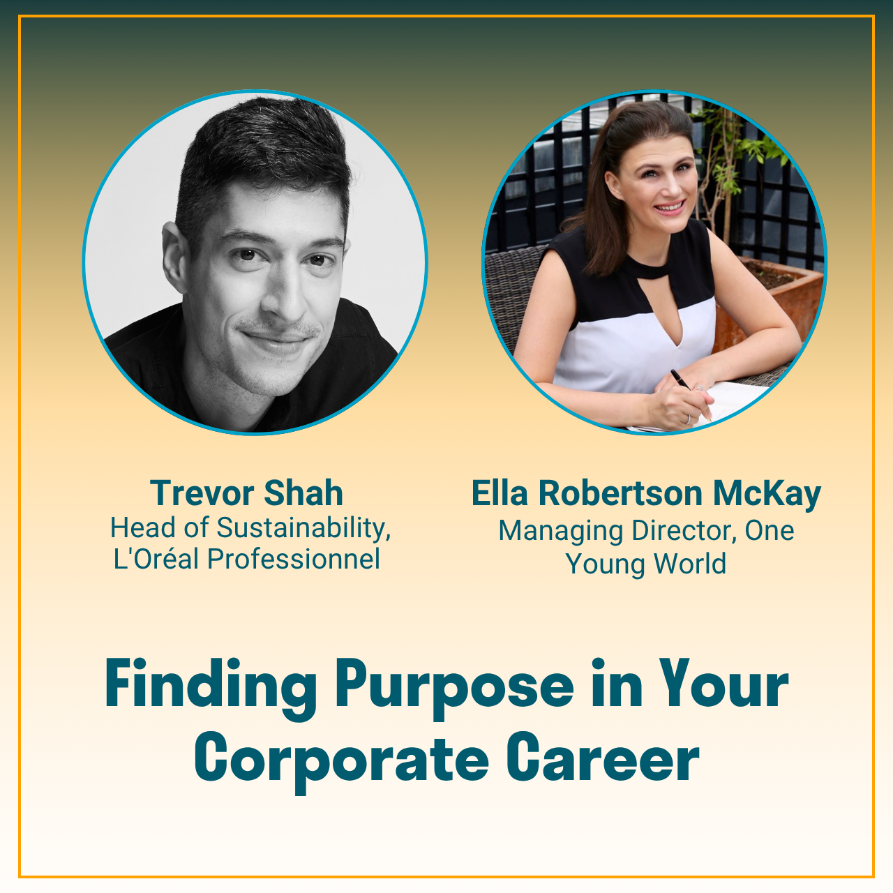 Headshots of speakers Trevor Shah, Head of Sustainability at L'Oreal Professional, and Ella Robertson Mackay. Managing Director at One Young World. Text reads: Finding Purpose in your Corporate Career.