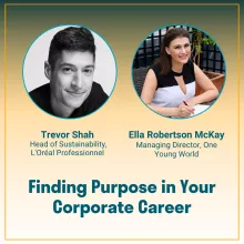 Headshots of speakers Trevor Shah, Head of Sustainability at L'Oreal Professional, and Ella Robertson Mackay. Managing Director at One Young World. Text reads: Finding Purpose in your Corporate Career.
